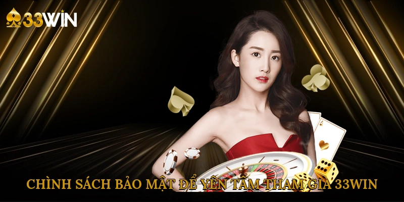 chinh-sach-bao-mat-de-yen-tam-tham-gia-33win