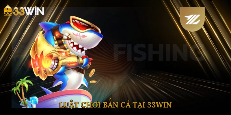 luat-choi-ban-ca-tai-33win-2