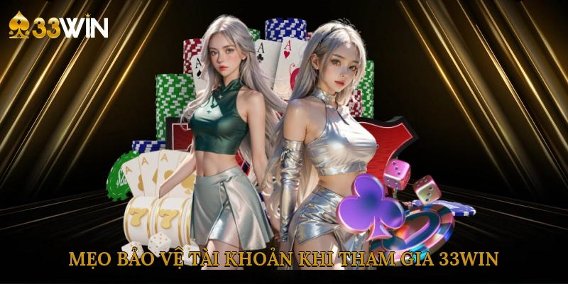 meo-bao-ve-tai-khoan-khi-tham-gia-33win
