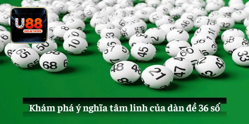 Bí quyết tham gia dàn đề 36 số bất tử hiệu quả tại U88